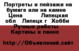 Портреты и пейзажи на бумаге или на камне › Цена ­ 800 - Липецкая обл., Липецк г. Хобби. Ручные работы » Картины и панно   